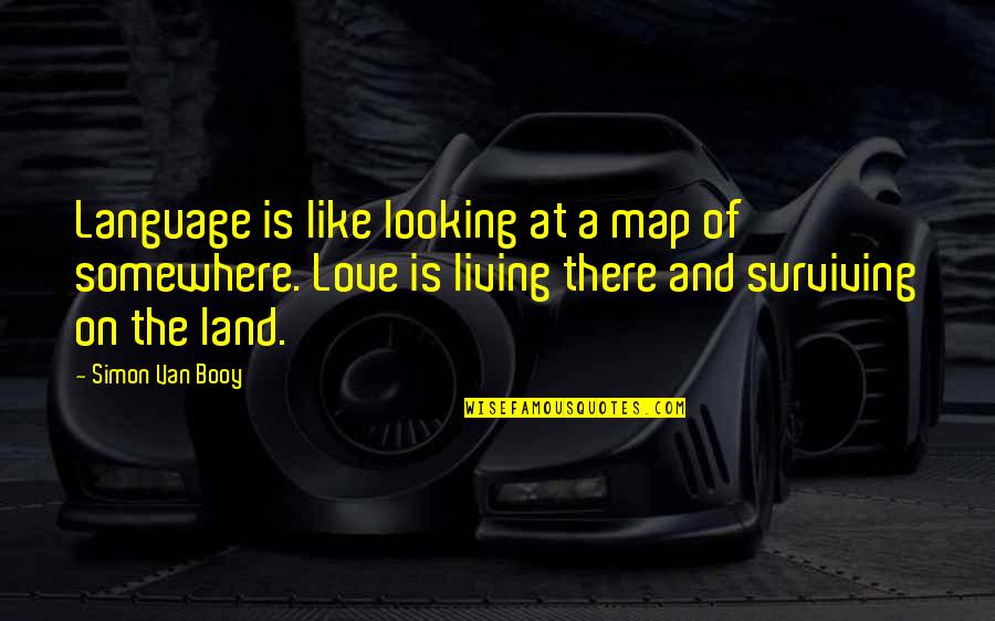 Living And Surviving Quotes By Simon Van Booy: Language is like looking at a map of