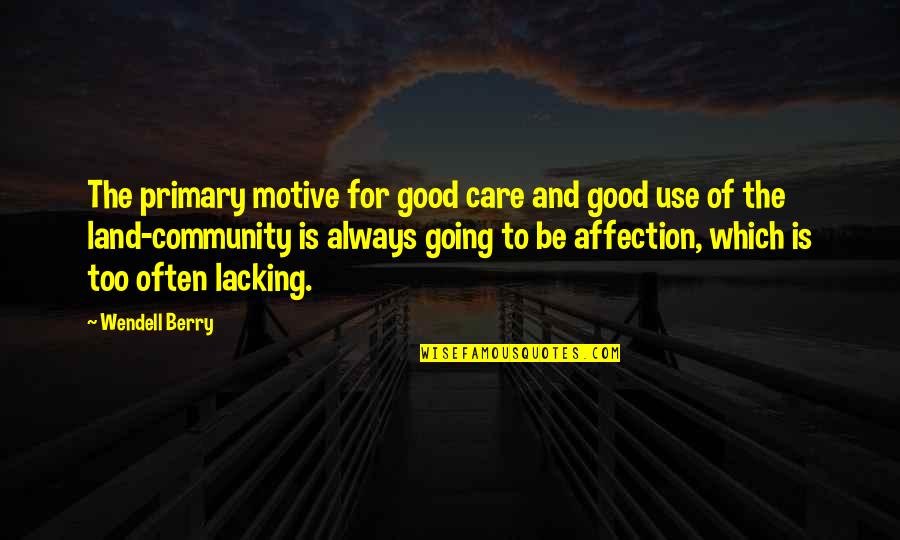 Living And Surviving Quotes By Wendell Berry: The primary motive for good care and good