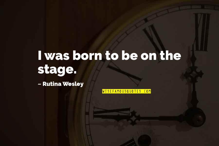 Living Another Day Quotes By Rutina Wesley: I was born to be on the stage.