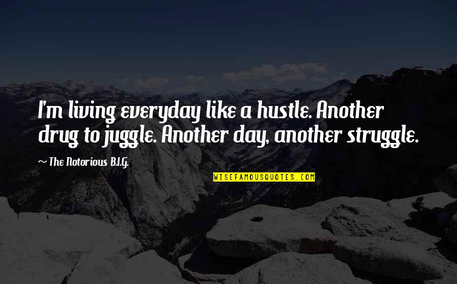 Living Another Day Quotes By The Notorious B.I.G.: I'm living everyday like a hustle. Another drug