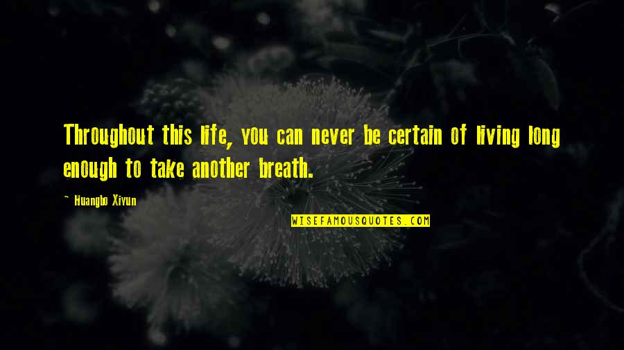 Living Another Life Quotes By Huangbo Xiyun: Throughout this life, you can never be certain