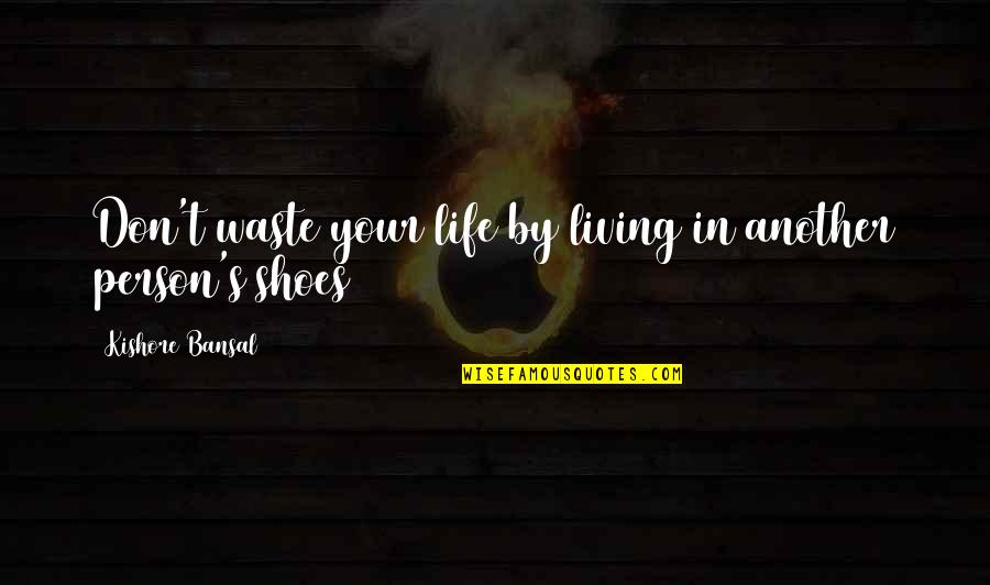 Living Another Life Quotes By Kishore Bansal: Don't waste your life by living in another