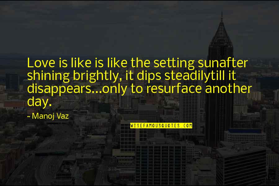 Living Another Life Quotes By Manoj Vaz: Love is like is like the setting sunafter