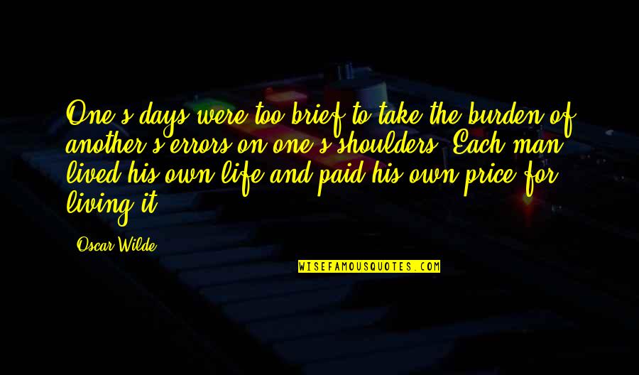 Living Another Life Quotes By Oscar Wilde: One's days were too brief to take the