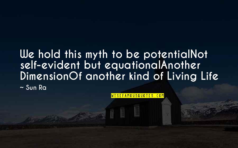 Living Another Life Quotes By Sun Ra: We hold this myth to be potentialNot self-evident