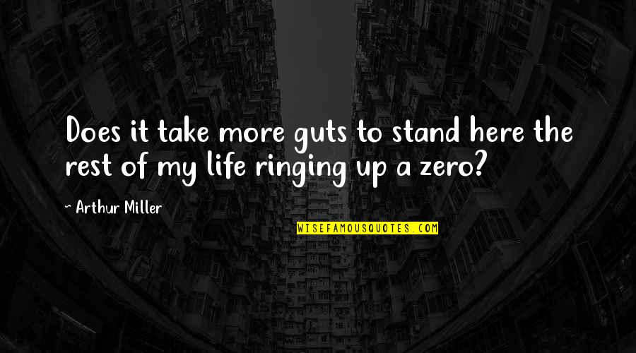 Living Another Year Quotes By Arthur Miller: Does it take more guts to stand here
