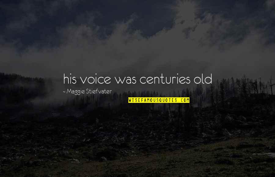 Living Another Year Quotes By Maggie Stiefvater: his voice was centuries old