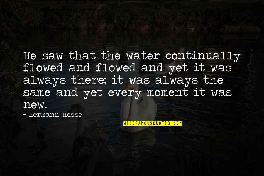 Living Areas Quotes By Hermann Hesse: He saw that the water continually flowed and