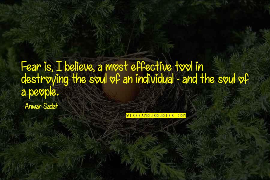Living Beautifully Quotes By Anwar Sadat: Fear is, I believe, a most effective tool