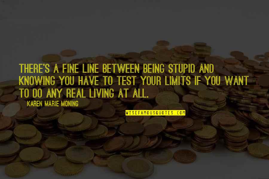 Living Being Quotes By Karen Marie Moning: There's a fine line between being stupid and