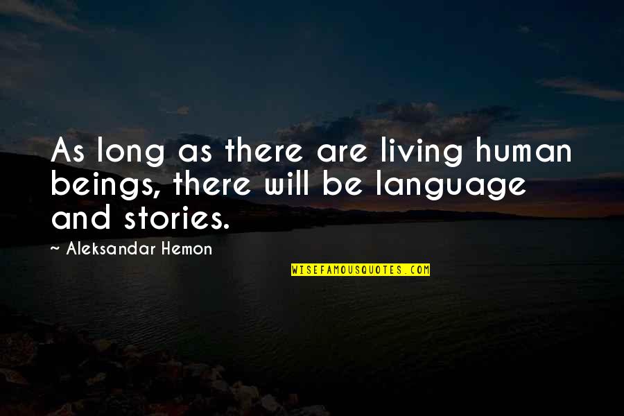 Living Beings Quotes By Aleksandar Hemon: As long as there are living human beings,