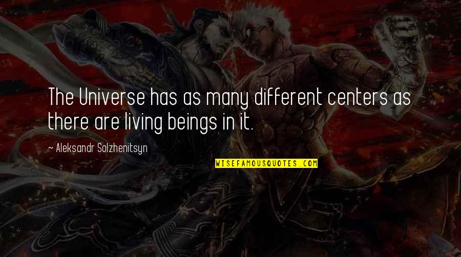 Living Beings Quotes By Aleksandr Solzhenitsyn: The Universe has as many different centers as