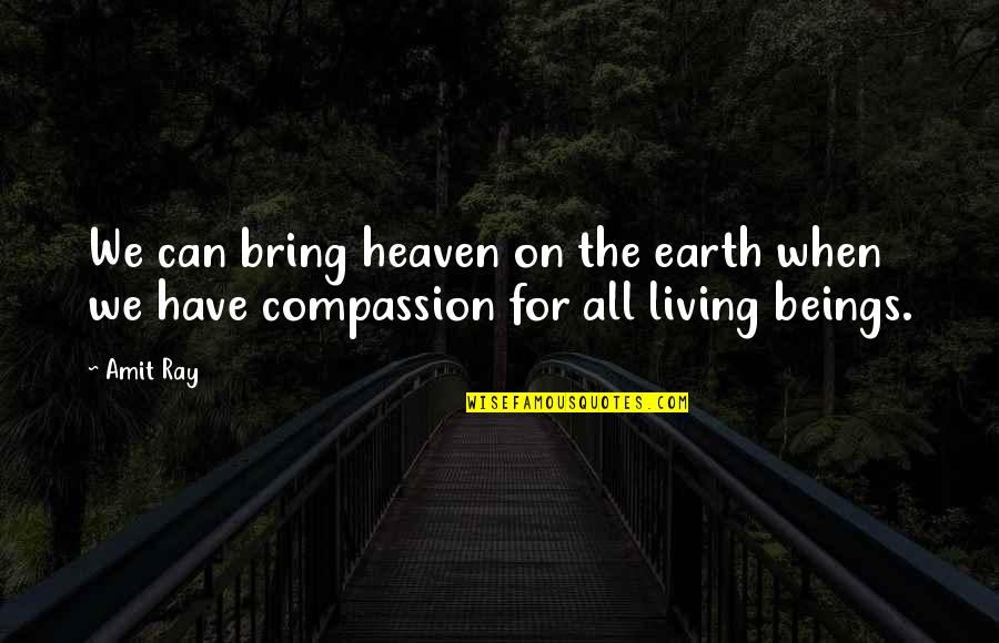 Living Beings Quotes By Amit Ray: We can bring heaven on the earth when