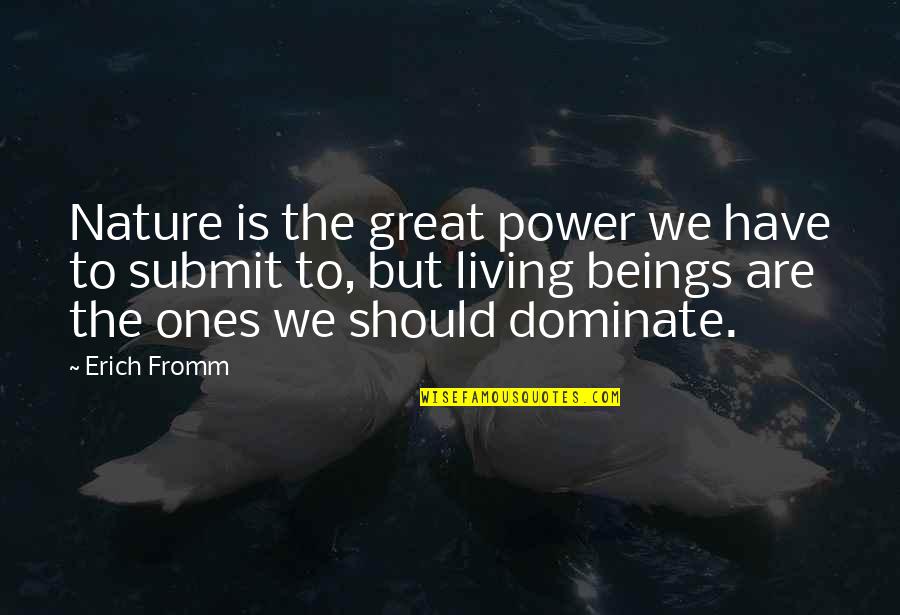 Living Beings Quotes By Erich Fromm: Nature is the great power we have to