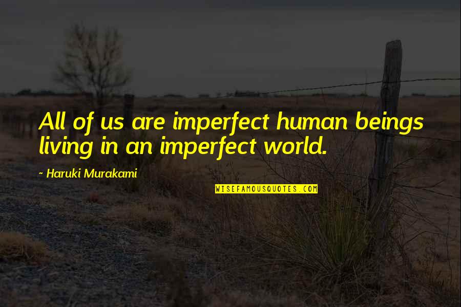 Living Beings Quotes By Haruki Murakami: All of us are imperfect human beings living