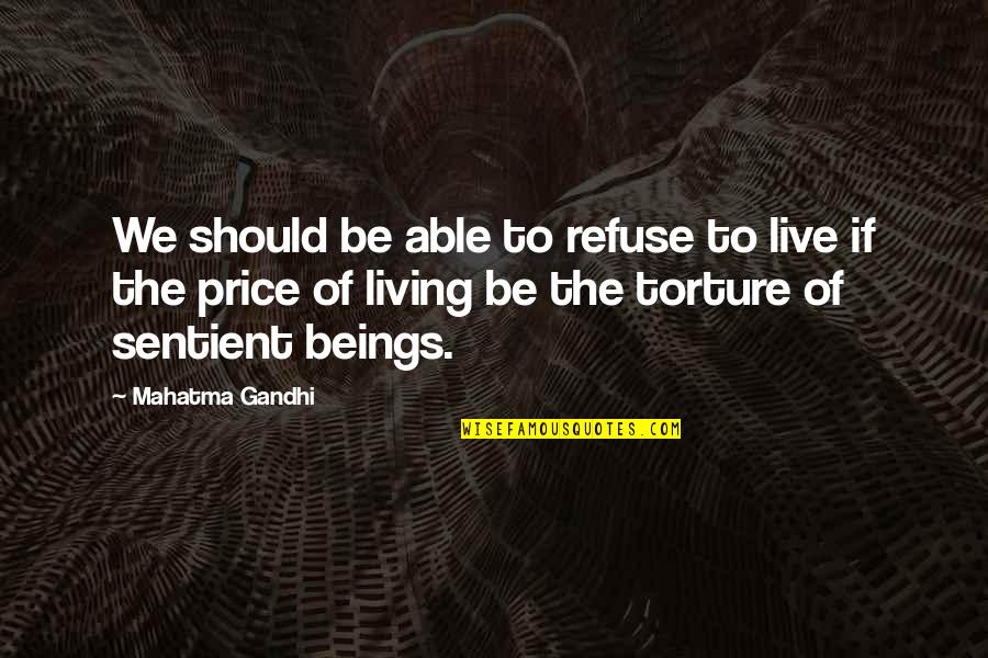 Living Beings Quotes By Mahatma Gandhi: We should be able to refuse to live
