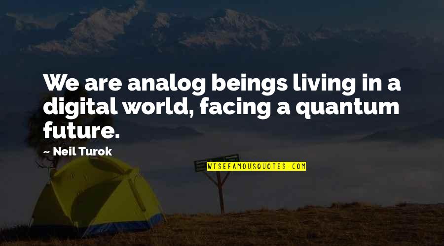 Living Beings Quotes By Neil Turok: We are analog beings living in a digital