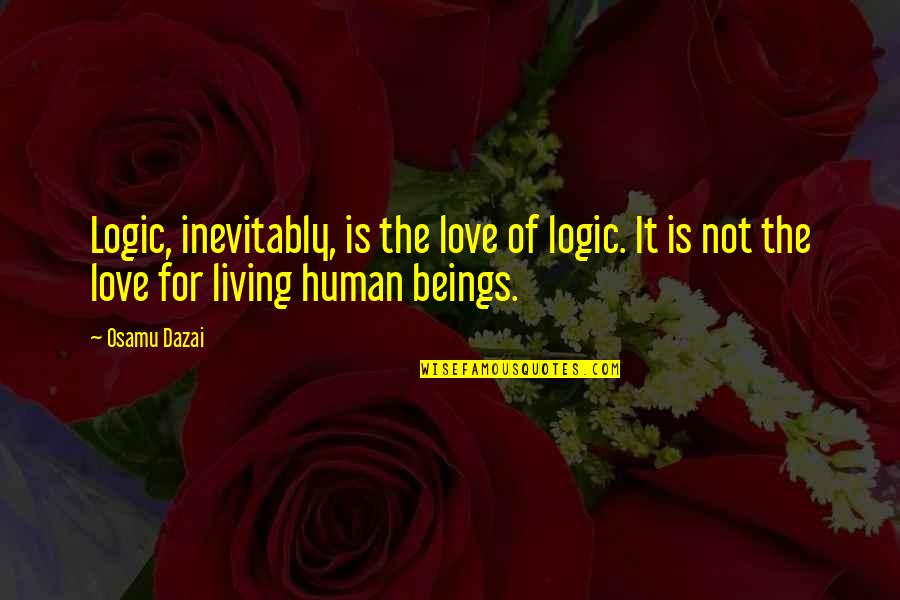 Living Beings Quotes By Osamu Dazai: Logic, inevitably, is the love of logic. It