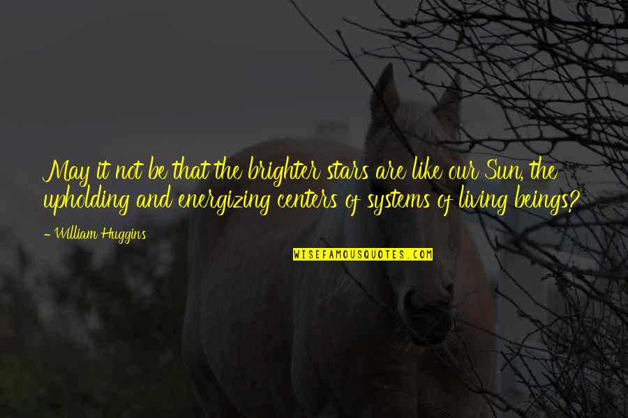 Living Beings Quotes By William Huggins: May it not be that the brighter stars