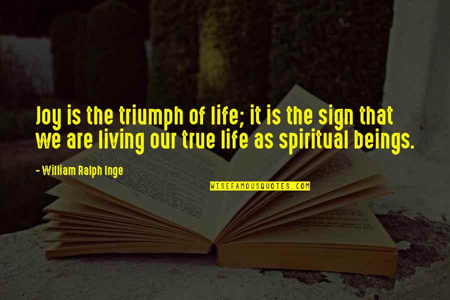 Living Beings Quotes By William Ralph Inge: Joy is the triumph of life; it is