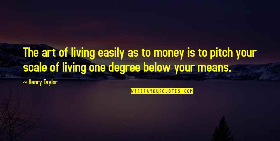 Living Below Your Means Quotes By Henry Taylor: The art of living easily as to money