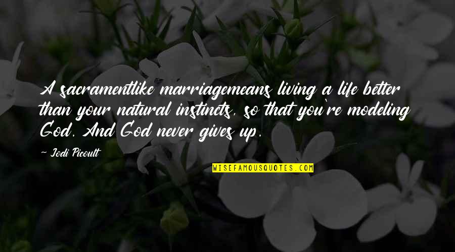 Living Better Life Quotes By Jodi Picoult: A sacramentlike marriagemeans living a life better than