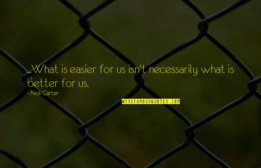 Living Better Life Quotes By Nick Carter: ...What is easier for us isn't necessarily what