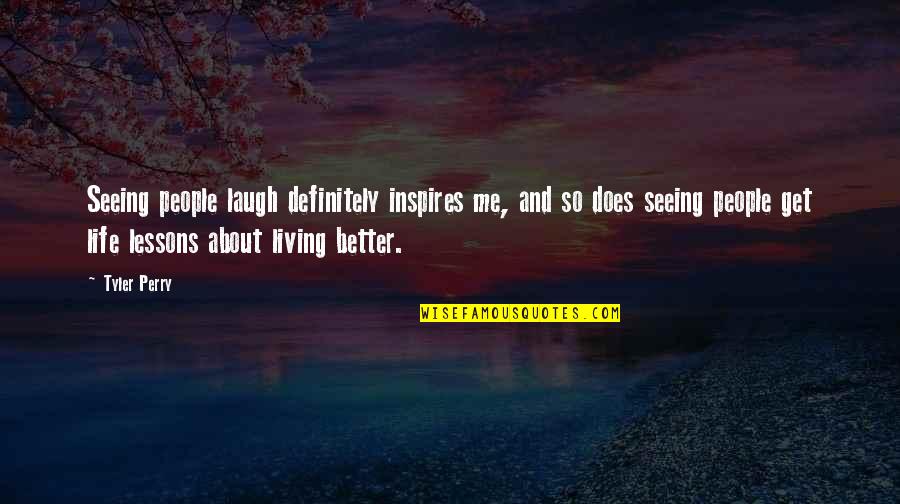 Living Better Life Quotes By Tyler Perry: Seeing people laugh definitely inspires me, and so