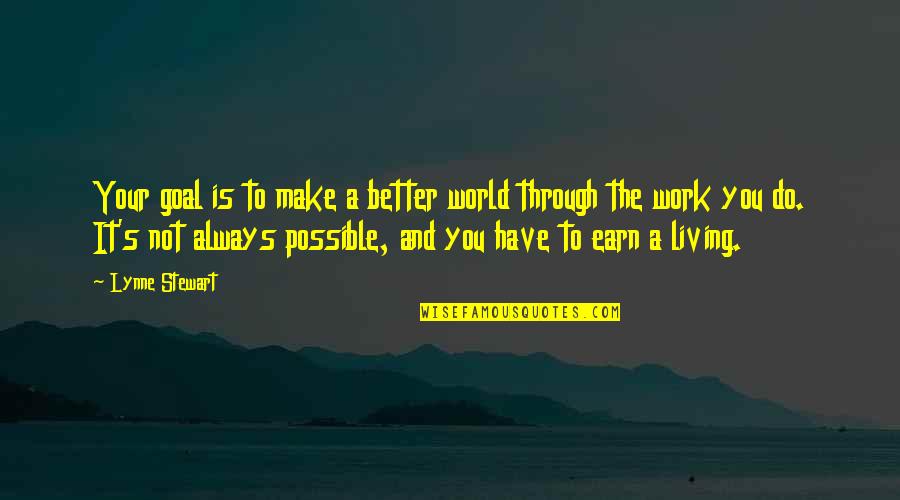 Living Better Without You Quotes By Lynne Stewart: Your goal is to make a better world