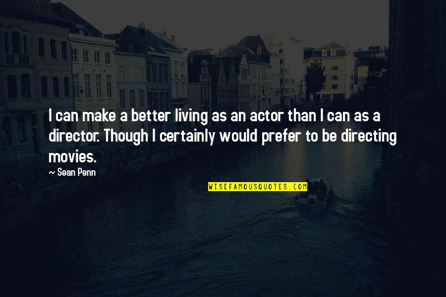 Living Better Without You Quotes By Sean Penn: I can make a better living as an