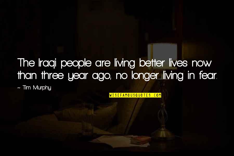 Living Better Without You Quotes By Tim Murphy: The Iraqi people are living better lives now