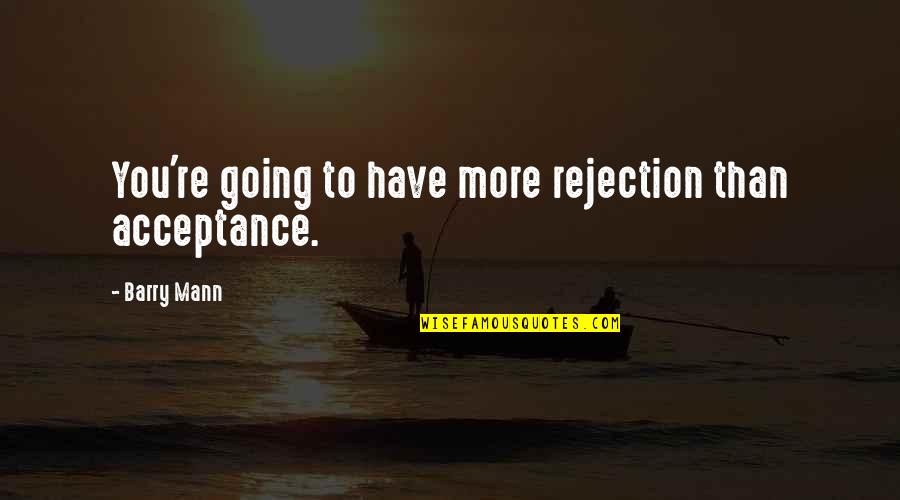 Living Beyond The Five Senses Quotes By Barry Mann: You're going to have more rejection than acceptance.