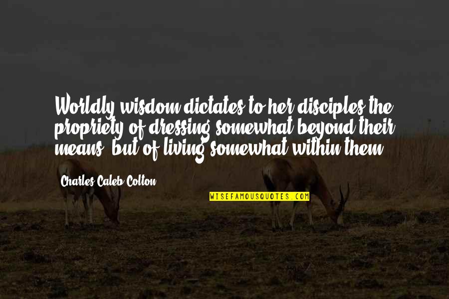 Living Beyond Your Means Quotes By Charles Caleb Colton: Worldly wisdom dictates to her disciples the propriety