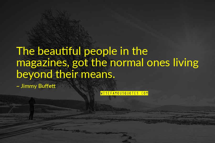 Living Beyond Your Means Quotes By Jimmy Buffett: The beautiful people in the magazines, got the