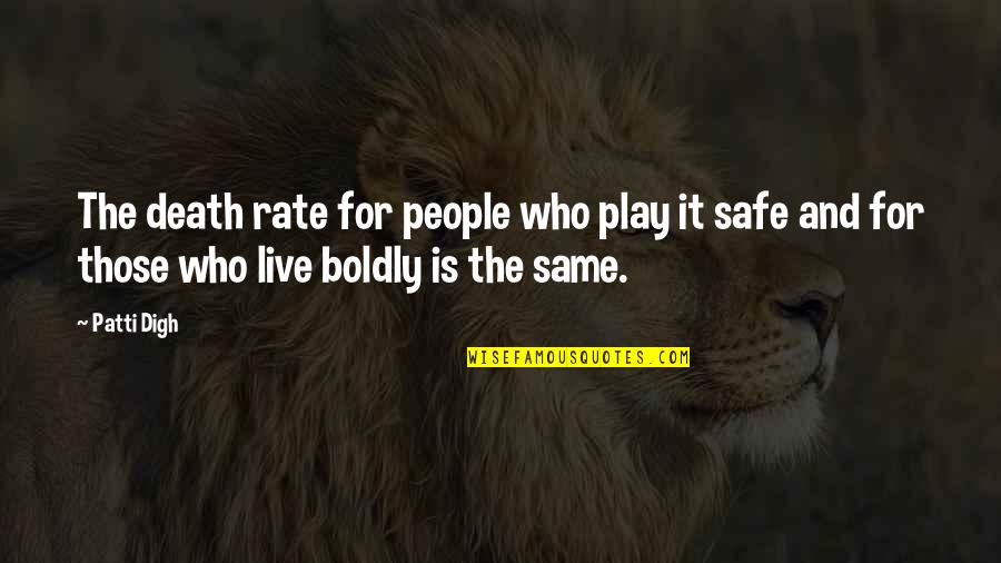 Living Boldly Quotes By Patti Digh: The death rate for people who play it