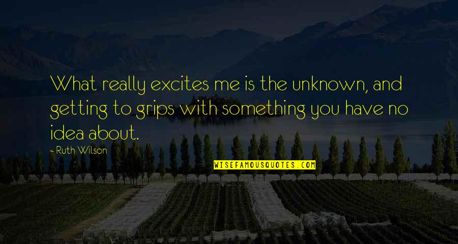 Living Boldly Quotes By Ruth Wilson: What really excites me is the unknown, and