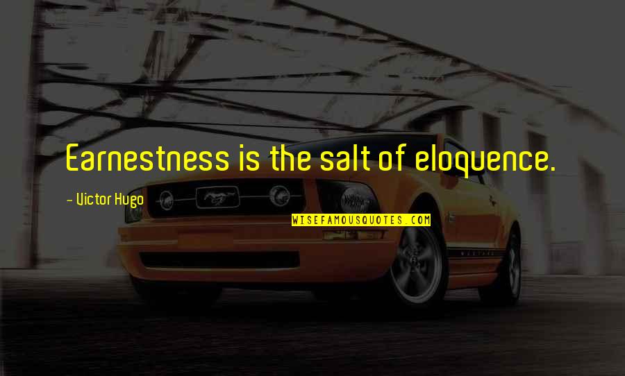 Living Bravely Quotes By Victor Hugo: Earnestness is the salt of eloquence.