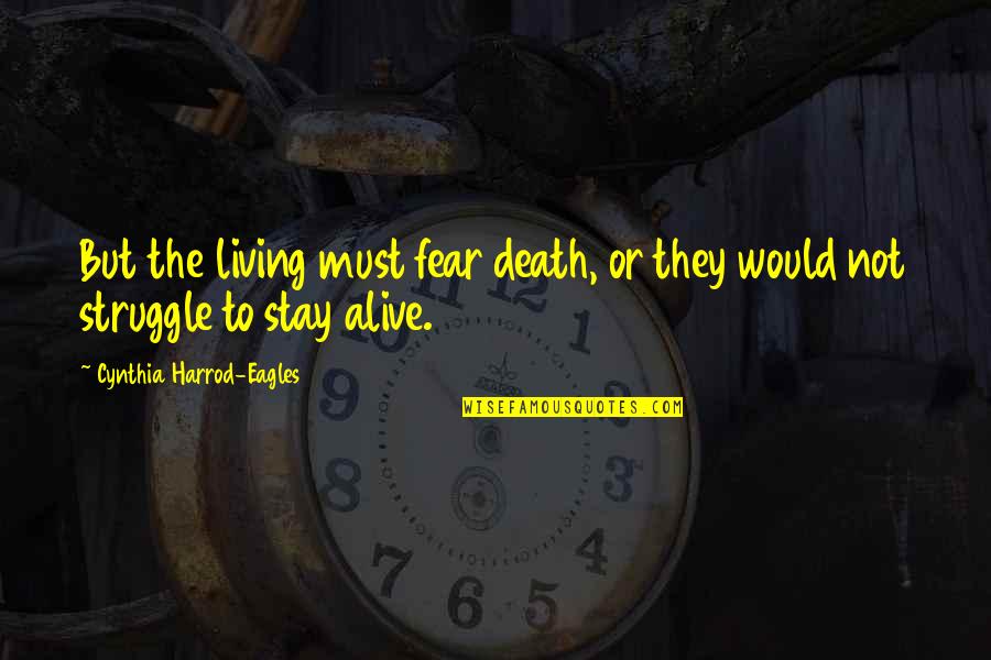 Living But Not Alive Quotes By Cynthia Harrod-Eagles: But the living must fear death, or they