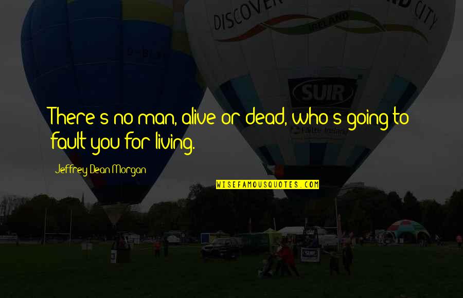 Living But Not Alive Quotes By Jeffrey Dean Morgan: There's no man, alive or dead, who's going