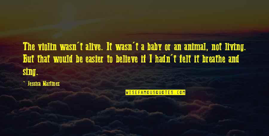 Living But Not Alive Quotes By Jessica Martinez: The violin wasn't alive. It wasn't a baby