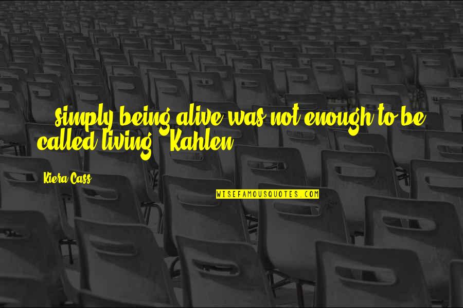 Living But Not Alive Quotes By Kiera Cass: ...simply being alive was not enough to be