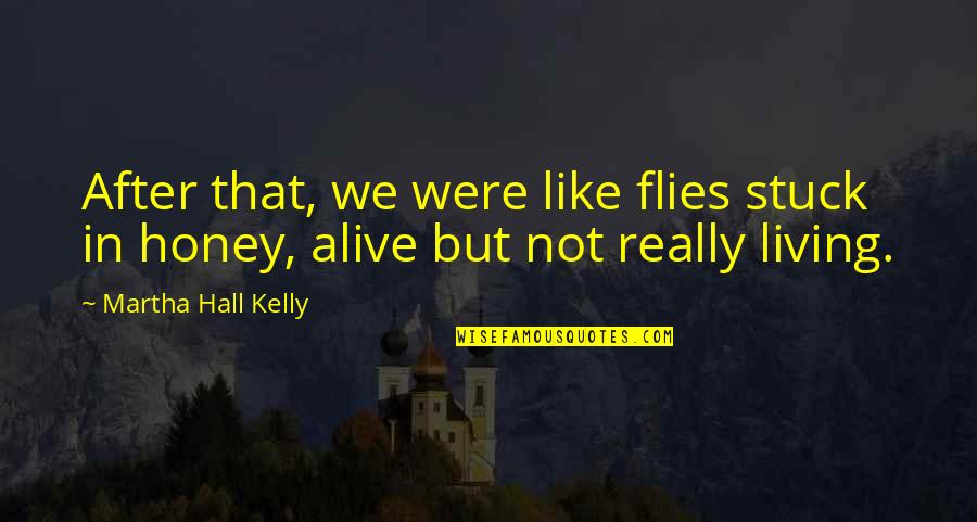 Living But Not Alive Quotes By Martha Hall Kelly: After that, we were like flies stuck in