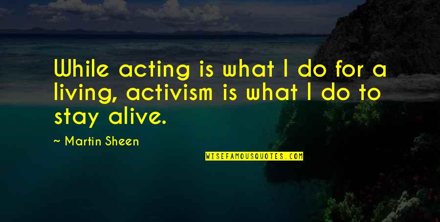Living But Not Alive Quotes By Martin Sheen: While acting is what I do for a