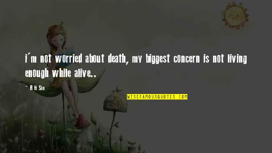 Living But Not Alive Quotes By R H Sin: i'm not worried about death, my biggest concern