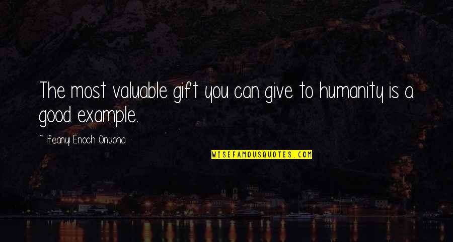 Living By Example Quotes By Ifeanyi Enoch Onuoha: The most valuable gift you can give to