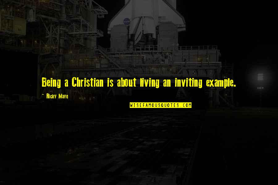 Living By Example Quotes By Ricky Maye: Being a Christian is about living an inviting