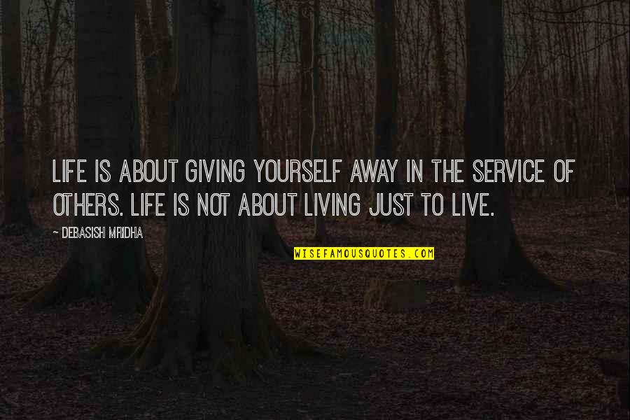 Living By Yourself Quotes By Debasish Mridha: Life is about giving yourself away in the