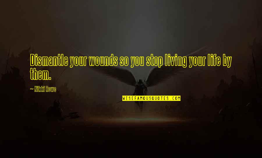 Living By Yourself Quotes By Nikki Rowe: Dismantle your wounds so you stop living your