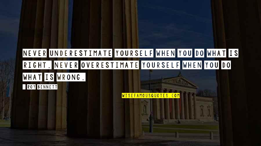 Living By Yourself Quotes By Roy Bennett: Never underestimate yourself when you do what is