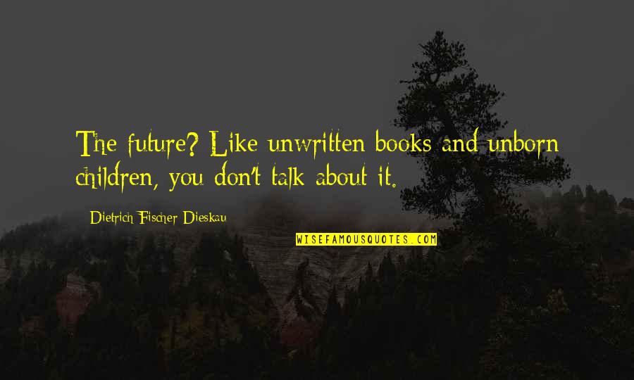 Living Carefree Life Quotes By Dietrich Fischer-Dieskau: The future? Like unwritten books and unborn children,